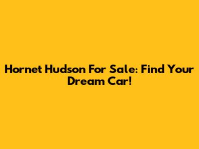 Hornet Hudson For Sale: Find Your Dream Car!