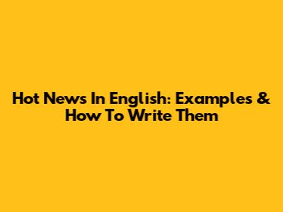 Hot News In English: Examples & How To Write Them