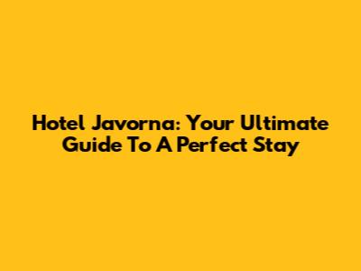 Hotel Javorna: Your Ultimate Guide To A Perfect Stay
