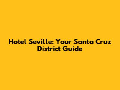 Hotel Seville: Your Santa Cruz District Guide
