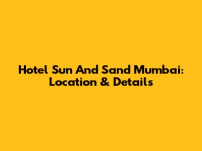 Hotel Sun And Sand Mumbai: Location & Details