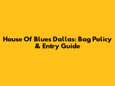 House Of Blues Dallas: Bag Policy & Entry Guide