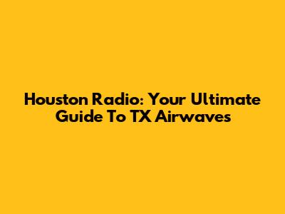 Houston Radio: Your Ultimate Guide To TX Airwaves