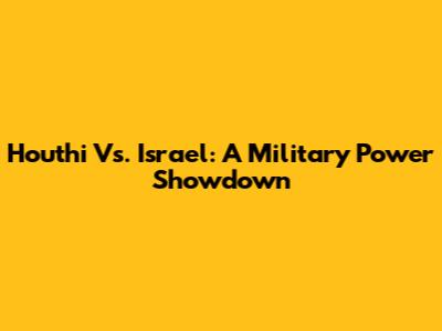 Houthi Vs. Israel: A Military Power Showdown