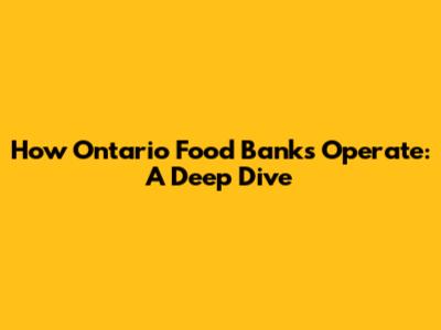 How Ontario Food Banks Operate: A Deep Dive