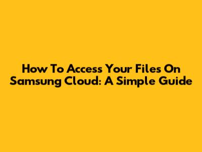 How To Access Your Files On Samsung Cloud: A Simple Guide