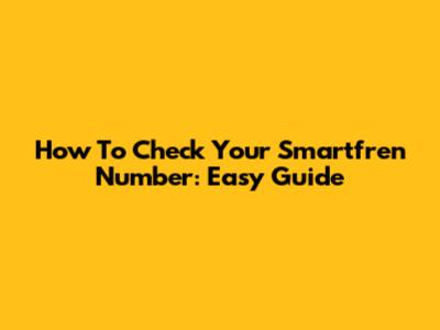 How To Check Your Smartfren Number: Easy Guide