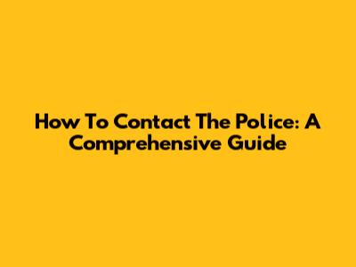 How To Contact The Police: A Comprehensive Guide