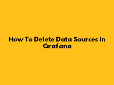 How To Delete Data Sources In Grafana