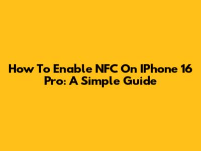 How To Enable NFC On IPhone 16 Pro: A Simple Guide