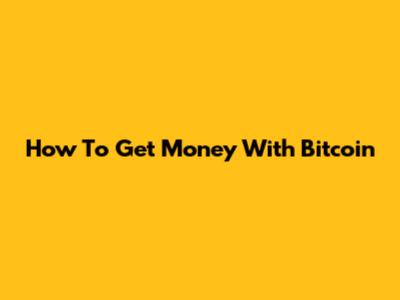 How To Get Money With Bitcoin