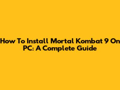 How To Install Mortal Kombat 9 On PC: A Complete Guide