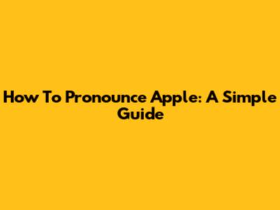 How To Pronounce Apple: A Simple Guide