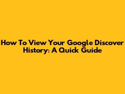 How To View Your Google Discover History: A Quick Guide