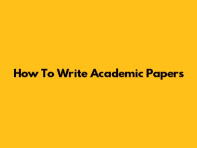 How To Write Academic Papers