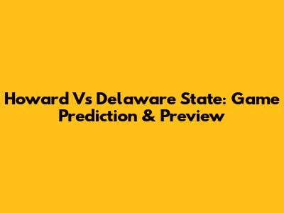 Howard Vs Delaware State: Game Prediction & Preview