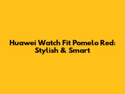 Huawei Watch Fit Pomelo Red: Stylish & Smart