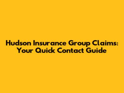 Hudson Insurance Group Claims: Your Quick Contact Guide