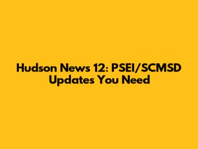 Hudson News 12: PSEI/SCMSD Updates You Need