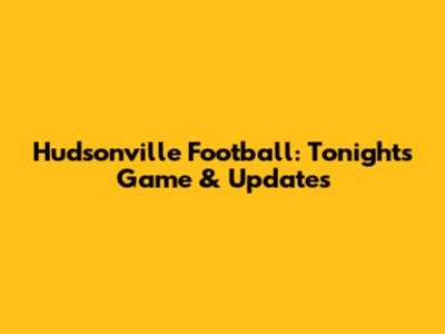Hudsonville Football: Tonight's Game & Updates