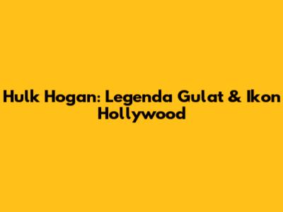 Hulk Hogan: Legenda Gulat & Ikon Hollywood