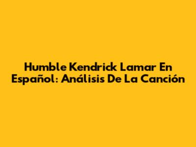Humble Kendrick Lamar En Español: Análisis De La Canción