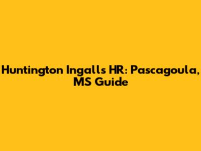 Huntington Ingalls HR: Pascagoula, MS Guide