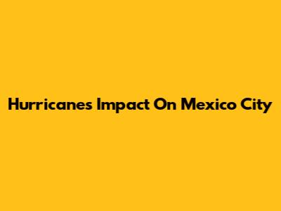 Hurricane's Impact On Mexico City
