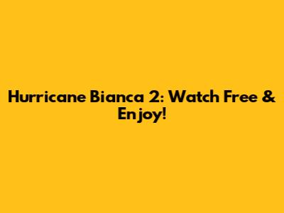 Hurricane Bianca 2: Watch Free & Enjoy!