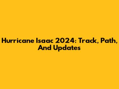 Hurricane Isaac 2024: Track, Path, And Updates
