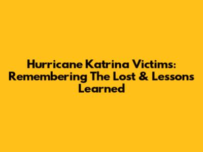 Hurricane Katrina Victims: Remembering The Lost & Lessons Learned