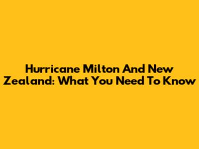 Hurricane Milton And New Zealand: What You Need To Know