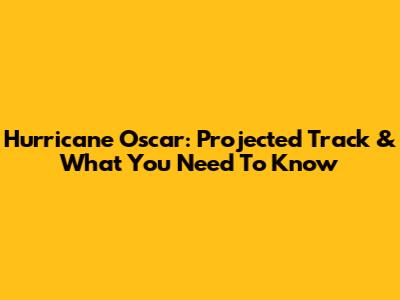 Hurricane Oscar: Projected Track & What You Need To Know