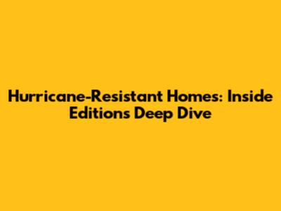 Hurricane-Resistant Homes: Inside Edition's Deep Dive