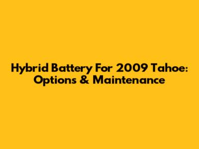 Hybrid Battery For 2009 Tahoe: Options & Maintenance