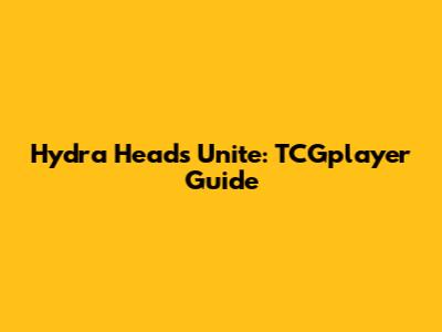 Hydra Heads Unite: TCGplayer Guide