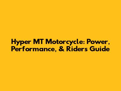 Hyper MT Motorcycle: Power, Performance, & Rider's Guide