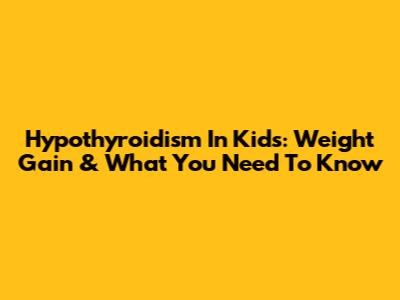 Hypothyroidism In Kids: Weight Gain & What You Need To Know