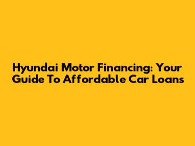 Hyundai Motor Financing: Your Guide To Affordable Car Loans