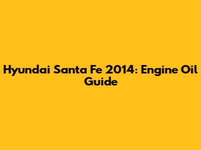 Hyundai Santa Fe 2014: Engine Oil Guide