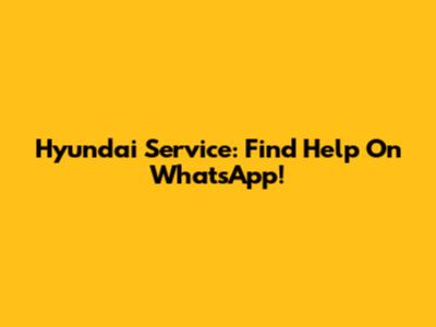 Hyundai Service: Find Help On WhatsApp!