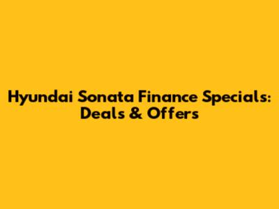 Hyundai Sonata Finance Specials: Deals & Offers