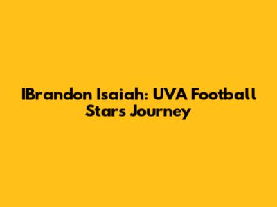 I'Brandon Isaiah: UVA Football Star's Journey