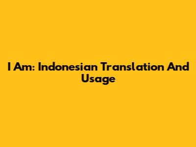 I Am: Indonesian Translation And Usage