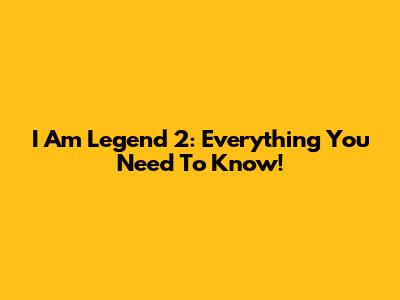 I Am Legend 2: Everything You Need To Know!