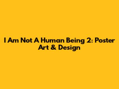 I Am Not A Human Being 2: Poster Art & Design