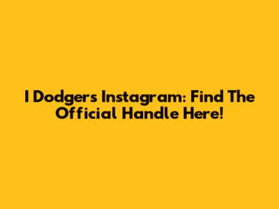I Dodgers Instagram: Find The Official Handle Here!