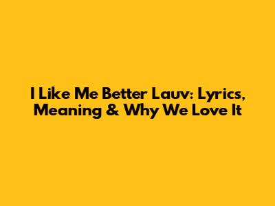 I Like Me Better Lauv: Lyrics, Meaning & Why We Love It