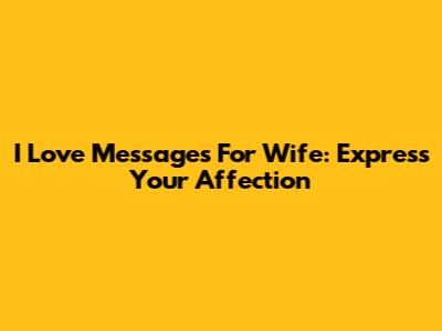 I Love Messages For Wife: Express Your Affection