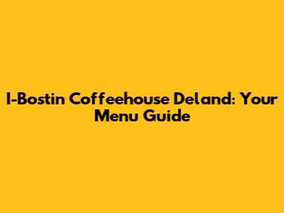 I-Bostin' Coffeehouse Deland: Your Menu Guide